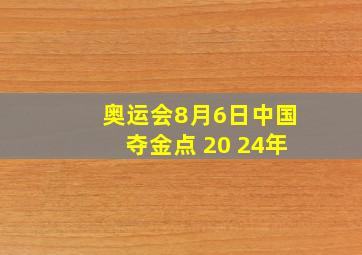 奥运会8月6日中国夺金点 20 24年